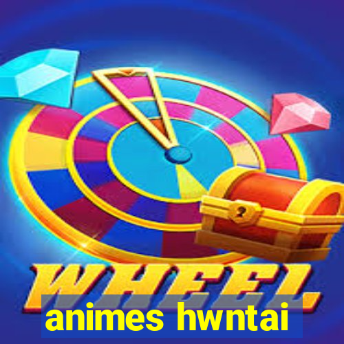 animes hwntai